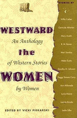 Westward the Women: An Anthology of Western Stories by Women by Piekarski, Vicki