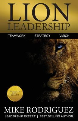 Lion Leadership: Teamwork, Strategy, Vision by Rodriguez, Mike