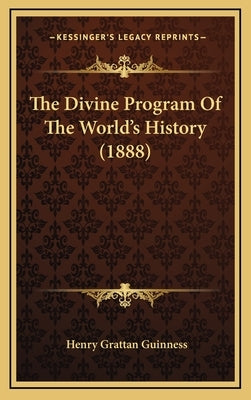 The Divine Program Of The World's History (1888) by Guinness, Henry Grattan