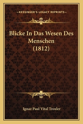 Blicke in Das Wesen Des Menschen (1812) by Troxler, Ignaz Paul Vital