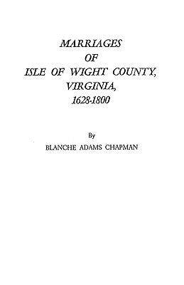 Marriages of Isle of Wight County, Virginia, 1628-1800 by Chapman, Blanche Adams
