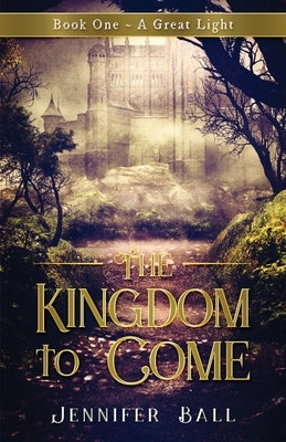 The Kingdom to Come: Book One A Great Light: (A Young Adult Medieval Fantasy) by Ball, Jennifer