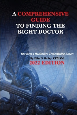 A Comprehensive Guide to Finding the Right Doctor by Bailey, Dilsa S.