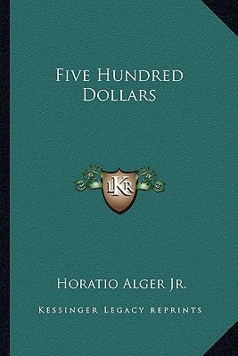 Five Hundred Dollars by Alger, Horatio, Jr.