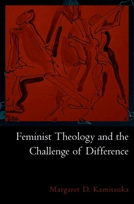 Feminist Theology and the Challenge of Difference by Kamitsuka, Margaret D.