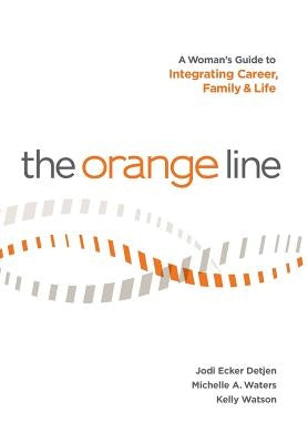 The Orange Line: A Woman's Guide to Integrating Career, Family and Life by Detjen, Jodi Ecker