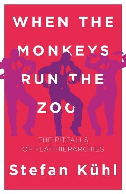 When the Monkeys Run the Zoo: The Pitfalls of Flat Hierarchies by Kühl, Stefan
