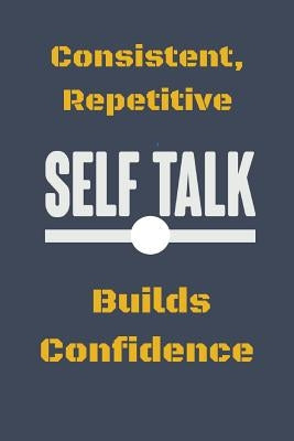 Consistent, Repetitive Self Talk: Builds Confidence by Press, Hidden Valley