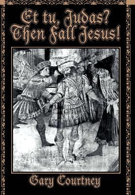 Et tu, Judas? Then Fall Jesus! by Courtney, Gary