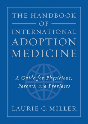 The Handbook of International Adoption Medicine: A Guide for Physicians, Parents, and Providers by Miller, Laurie C.