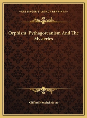 Orphism, Pythagoreanism and the Mysteries by Moore, Clifford Herschel