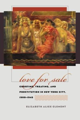 Love for Sale: Courting, Treating, and Prostitution in New York City, 1900-1945 by Clement, Elizabeth Alice