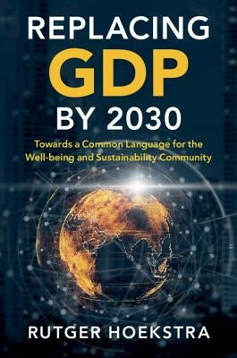 Replacing Gdp by 2030: Towards a Common Language for the Well-Being and Sustainability Community by Hoekstra, Rutger