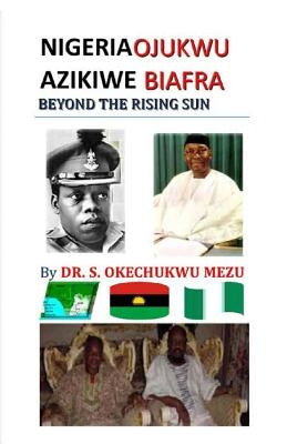 Nigeria Ojukwu Azikiwe Biafra Beyond the Rising Sun by Mezu, S. Okechukwu