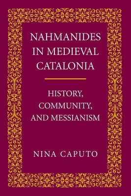 Nahmanides in Med. Catalonia: History, Community, and Messianism by Caputo, Nina