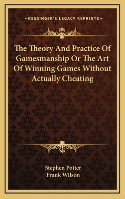 The Theory and Practice of Gamesmanship or the Art of Winning Games Without Actually Cheating by Potter, Stephen