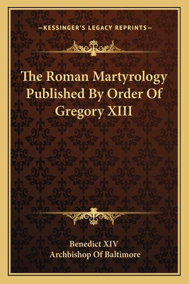 The Roman Martyrology Published by Order of Gregory XIII by Benedict XIV