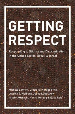 Getting Respect: Responding to Stigma and Discrimination in the United States, Brazil, and Israel by Lamont, Michèle