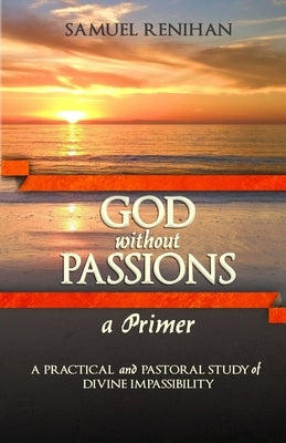 God without Passions: A Primer by Renihan, Samuel