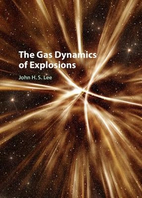 The Gas Dynamics of Explosions by Lee, John H. S.