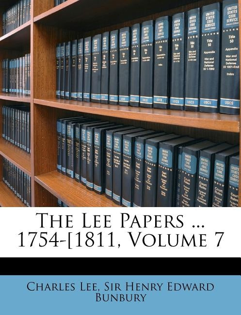 The Lee Papers ... 1754-1811, Volume 7 by Lee, Charles