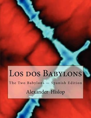 Los dos Babylons: The Two Babylons - Spanish Edition by Hislop, Alexander