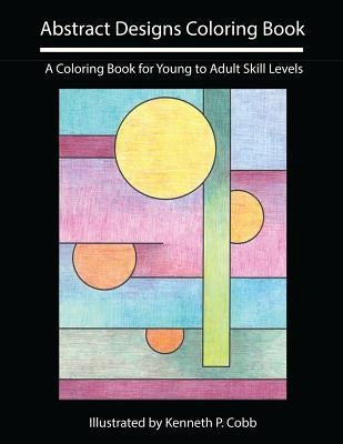 Abstract Designs Coloring Book: A Coloring Book for Young to Adult Skill Levels by Cobb, Kenneth P.