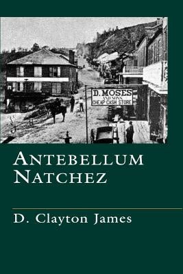 Antebellum Natchez by James, D. Clayton