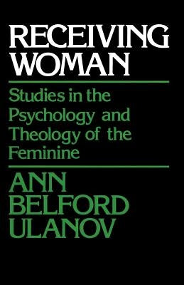 Receiving Woman: Studies in the Psychology and Theology of the Feminine by Ulanov, Ann Belford