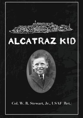 Alcatraz Kid: A frank description by an ancient warrior about his teenage days on Alcatraz Island during the last years of the Army by Stewart Jr, Usaf Ret William R.