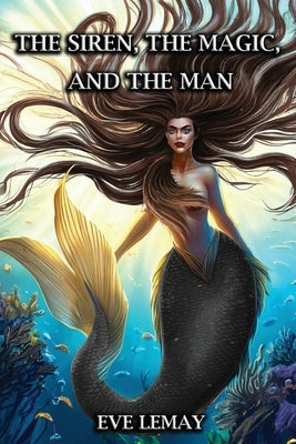 The Siren, the Magic, and the Man by Lemay, Eve