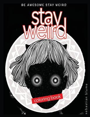 Stay Weird Coloring Book: Be Awesome Stay Weird by Blume, Sebastian