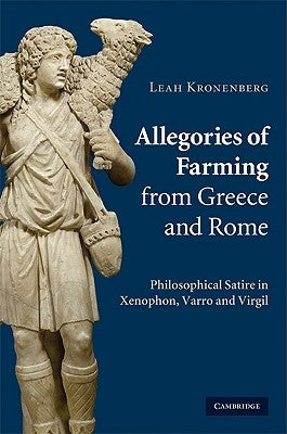 Allegories of Farming from Greece and Rome: Philosophical Satire in Xenophon, Varro, and Virgil by Kronenberg, Leah