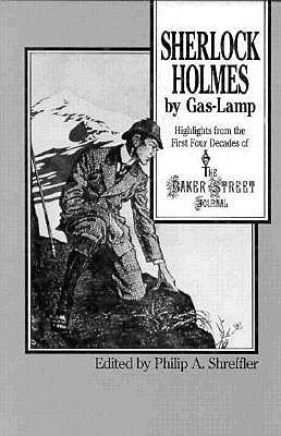 Sherlock Holmes by Gas Lamp: Highlights from the First Four Decades of the Baker Street Journal by Shreffler, Philip