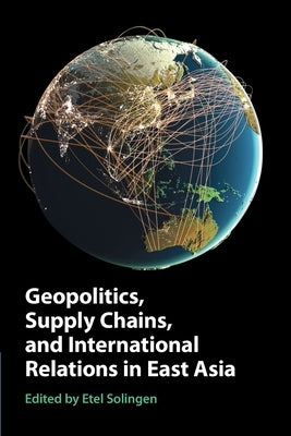 Geopolitics, Supply Chains, and International Relations in East Asia by Solingen, Etel