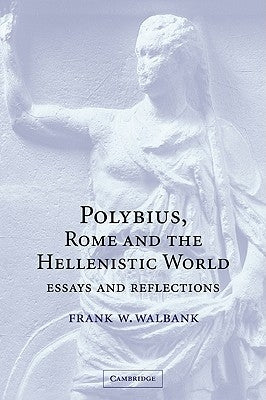 Polybius, Rome and the Hellenistic World: Essays and Reflections by Walbank, Frank W.