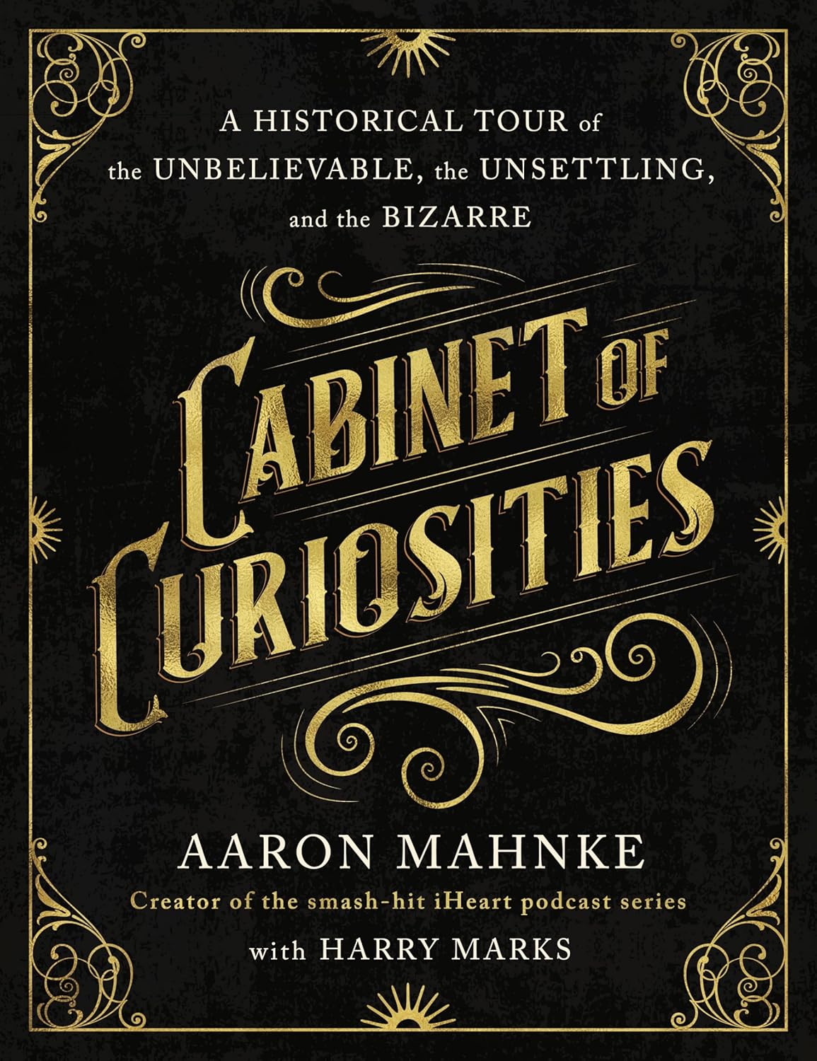 Cabinet of Curiosities: A Historical Tour of the Unbelievable, the Unsettling, and the Bizarre