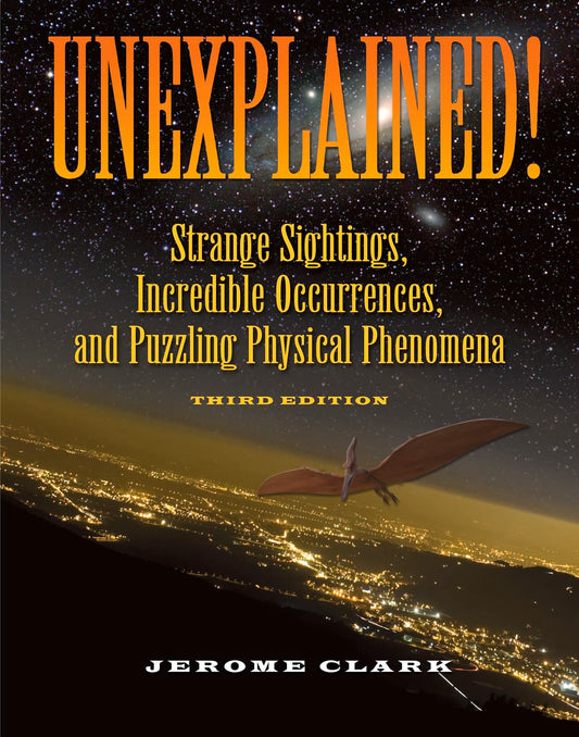 Unexplained!: Strange Sightings, Incredible Occurrences, and Puzzling Physical Phenomena (Real Unexplained! Collection)