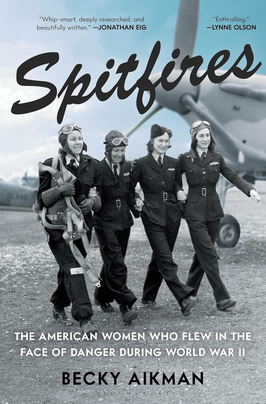Spitfires: The American Women Who Flew in the Face of Danger During World War II