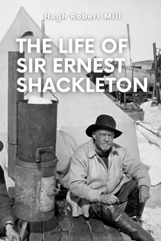 The Life of Sir Ernest Shackleton