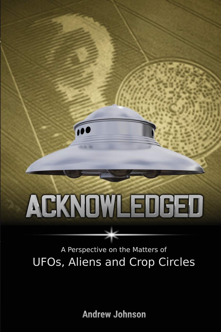 Acknowledged: A Perspective on the Matters of UFOs, Aliens and Crop Circles