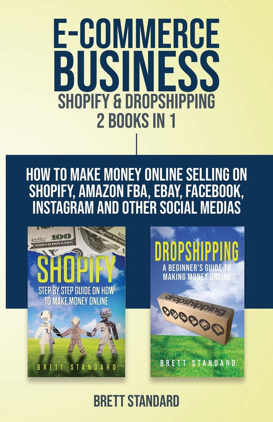 E-Commerce Business - Shopify & Dropshipping: 2 Books in 1: How to Make Money Online Selling on Shopify, Amazon FBA, eBay, Facebook, Instagram and Oth