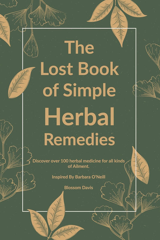 The Lost Book of Simple Herbal Remedies: Discover over 100 herbal Medicine for all kinds of Ailment