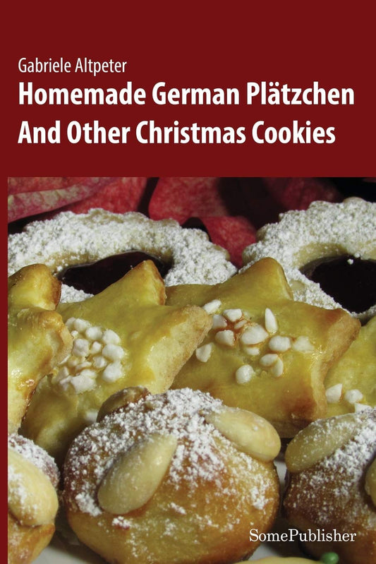 Homemade German Plätzchen: And Other Christmas Cookies
