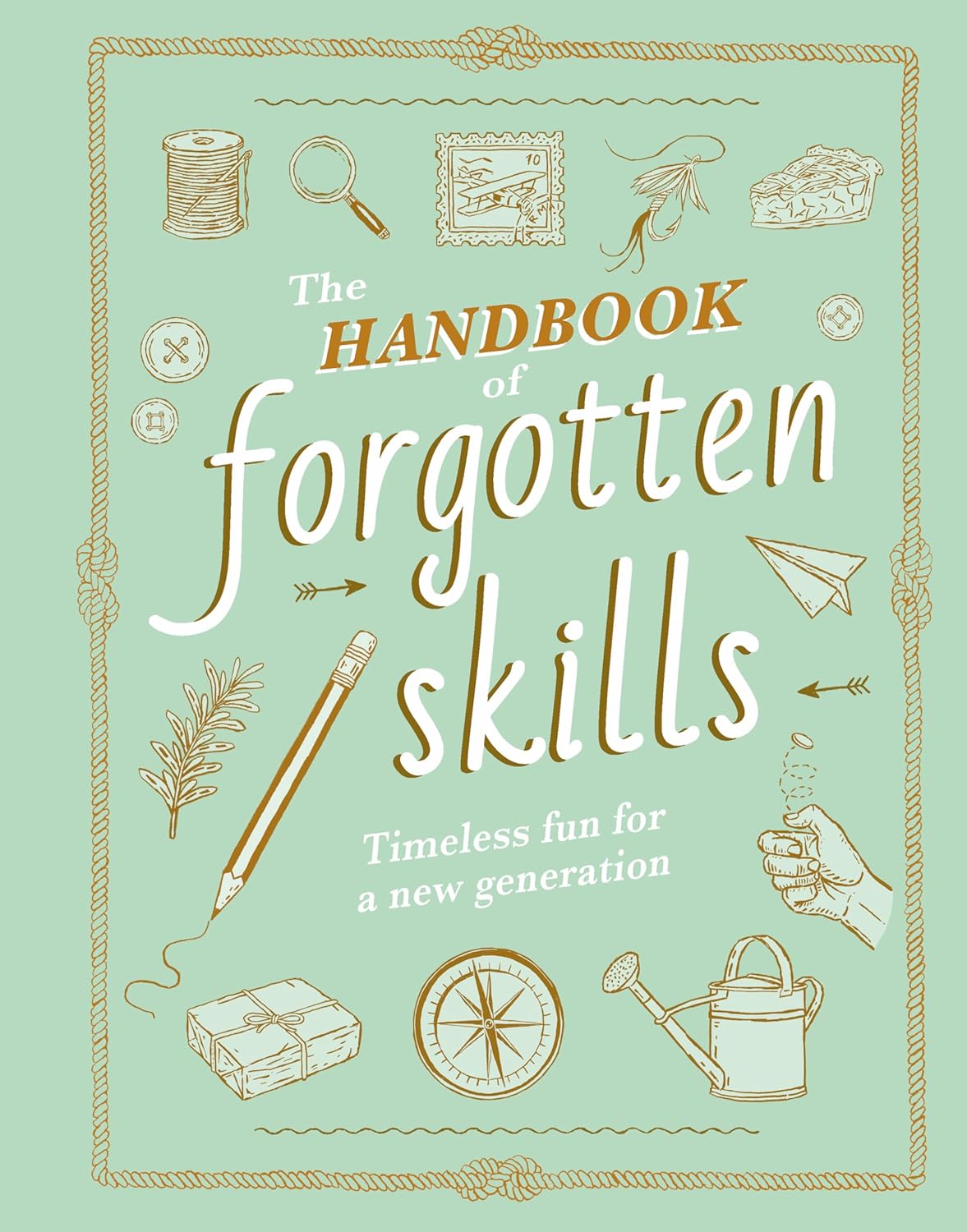 The Handbook of Forgotten Skills: Timeless Fun for a New Generation (Forgotten Skills)