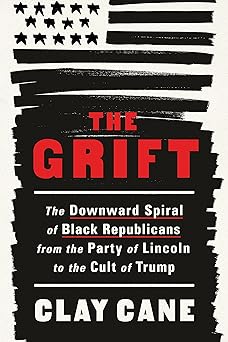 The Grift: The Downward Spiral of Black Republicans from the Party of Lincoln to the Cult of Trump