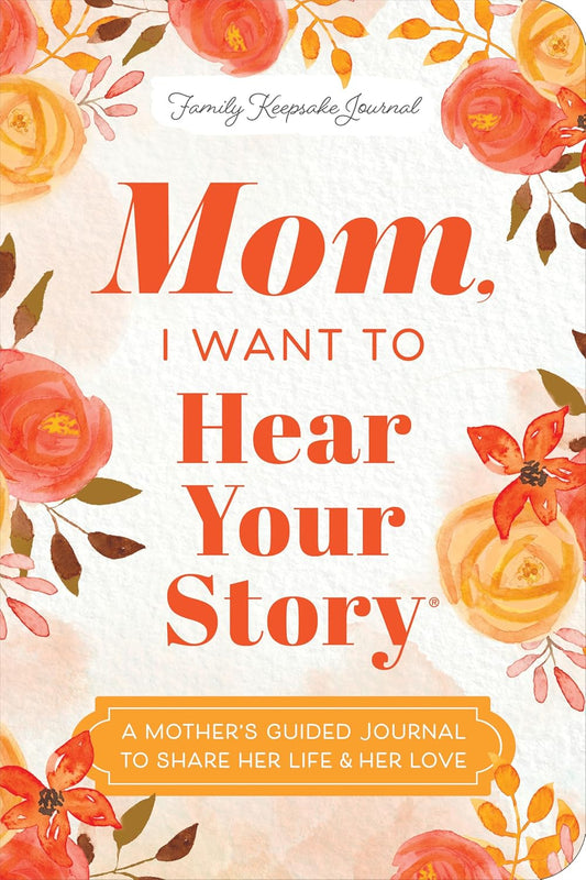 Mom, I Want to Hear Your Story (Expanded Edition): A Mother's Guided Journal to Share Her Life & Her Love (Revised) (The Hear Your Story Books)