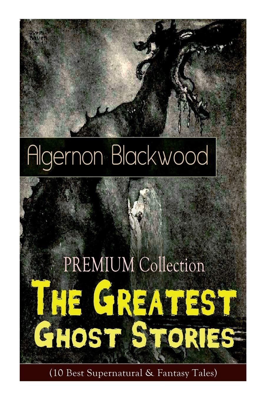 The PREMIUM Collection - The Greatest Ghost Stories of Algernon Blackwood (10 Best Supernatural & Fantasy Tales): The Empty House, The Willows, The Listen