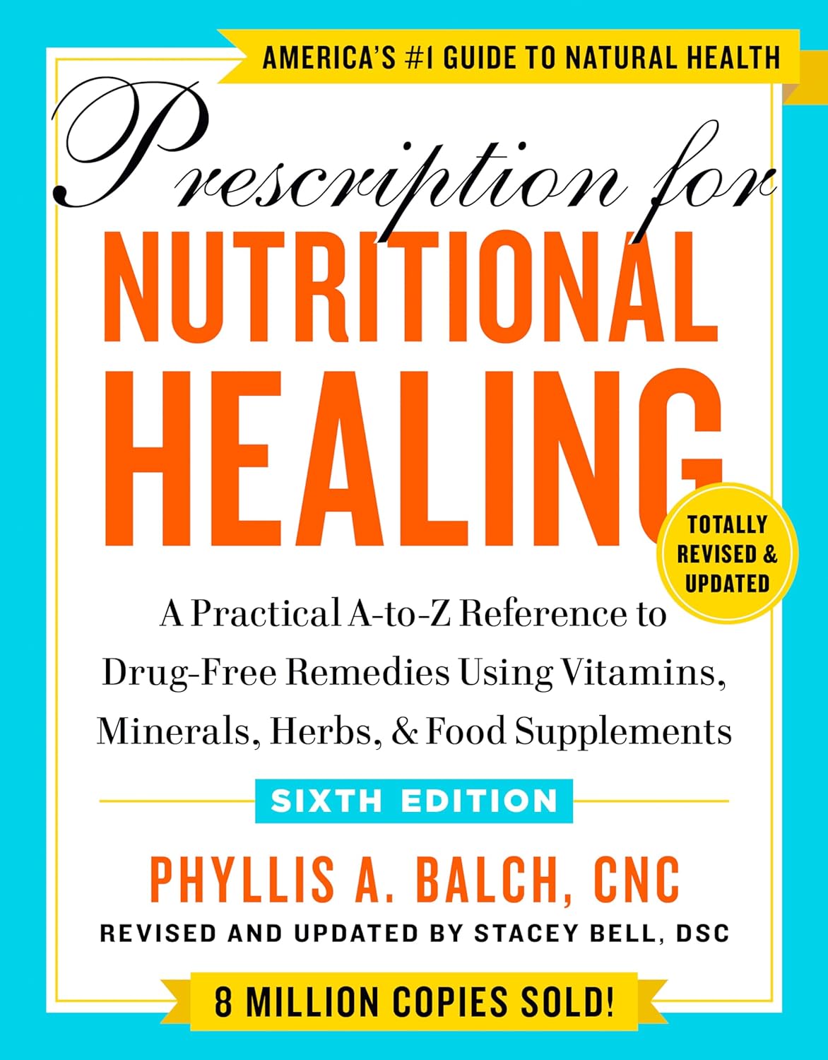 Prescription for Nutritional Healing, Sixth Edition: A Practical A-To-Z Reference to Drug-Free Remedies Using Vitamins, Minerals, Herbs, & Food Supple