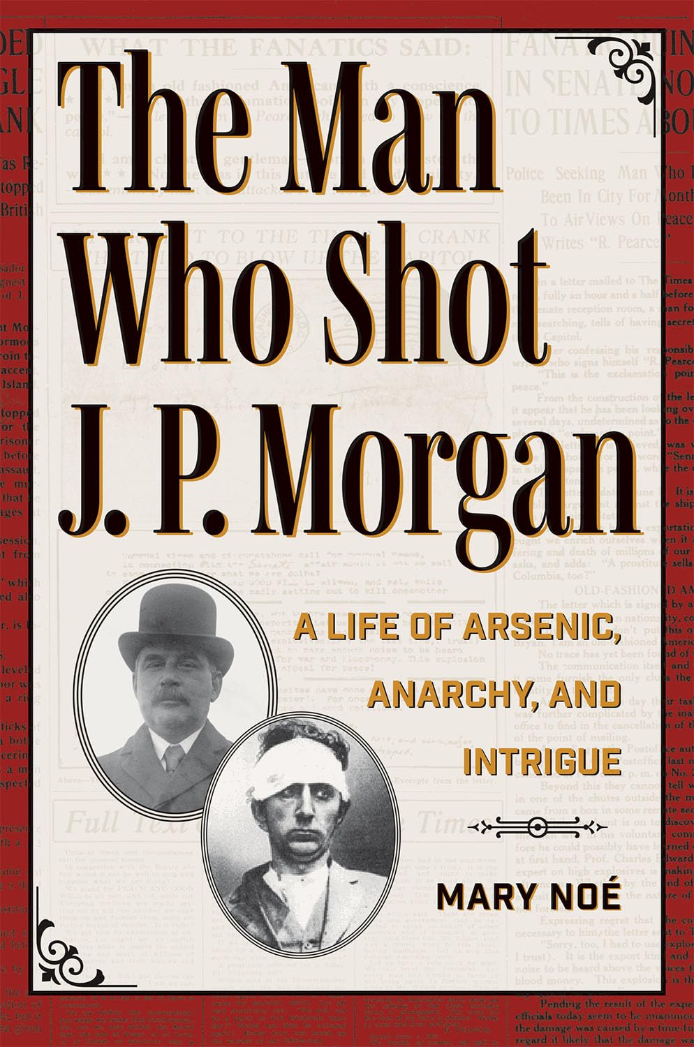 The Man Who Shot J. P. Morgan: A Life of Arsenic, Anarchy, and Intrigue (True Crime History)